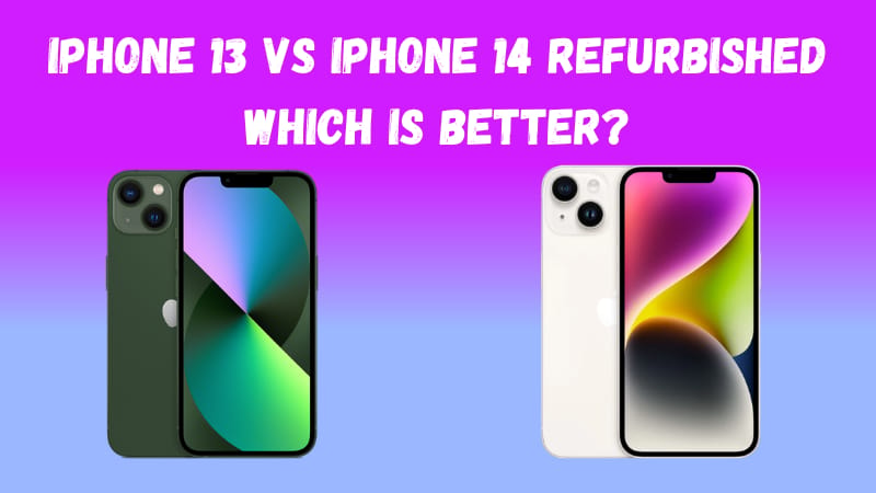iPhone 13 vs iPhone 14 Refurbished - Which is Better?